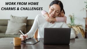 Work from home- charms and challenges